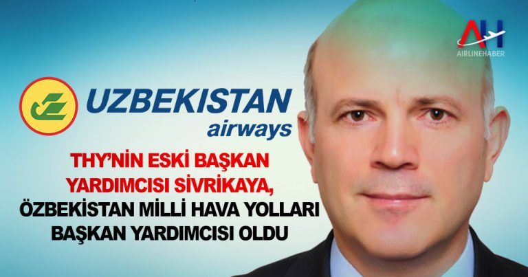 Orhan Sivrikaya, Uzbekistan Airways’a başkan yardımcısı olarak atandı